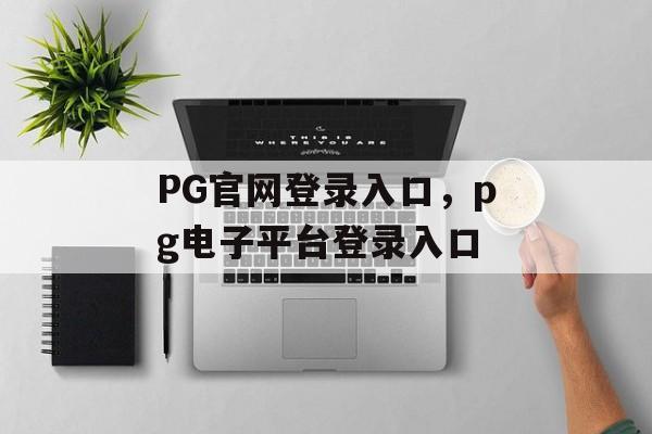 PG官网登录入口，pg电子平台登录入口