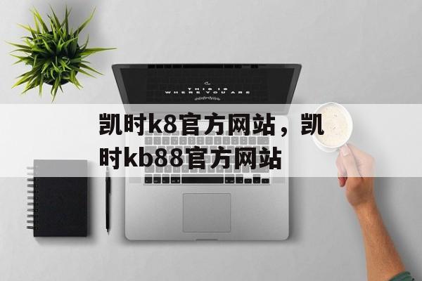 凯时k8官方网站，凯时kb88官方网站